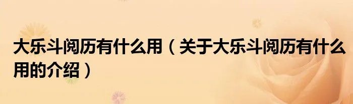 大乐斗阅历有什么用（关于大乐斗阅历有什么用的介绍）