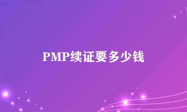 PMP续证要多少钱