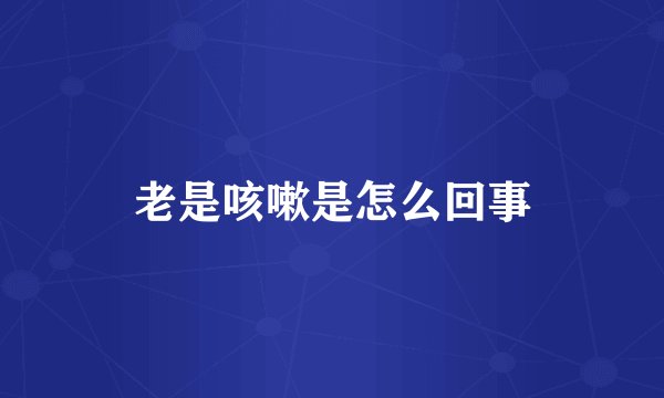 老是咳嗽是怎么回事