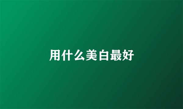 用什么美白最好