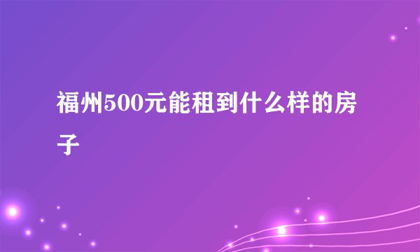 福州500元能租到什么样的房子