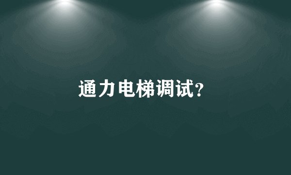 通力电梯调试？