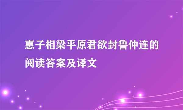 惠子相梁平原君欲封鲁仲连的阅读答案及译文