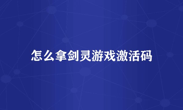 怎么拿剑灵游戏激活码