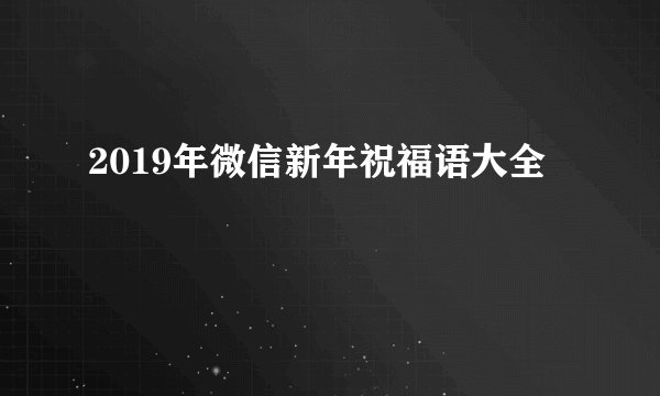 2019年微信新年祝福语大全