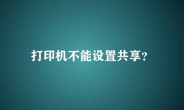 打印机不能设置共享？