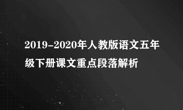 2019-2020年人教版语文五年级下册课文重点段落解析