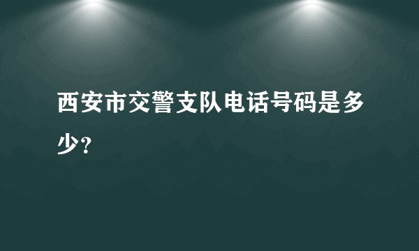 西安市交警支队电话号码是多少？