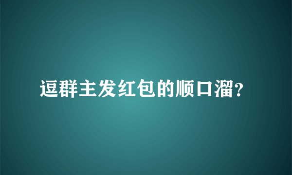 逗群主发红包的顺口溜？