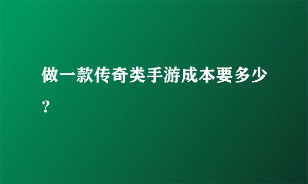 做一款传奇类手游成本要多少？