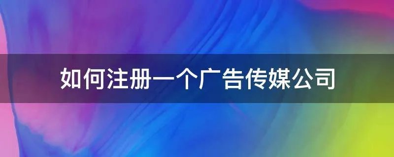 如何注册一个广告传媒公司