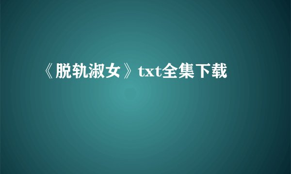 《脱轨淑女》txt全集下载