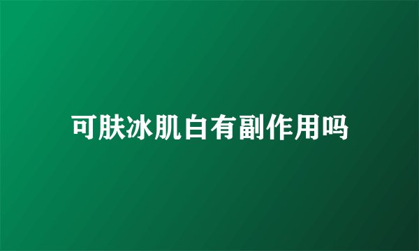 可肤冰肌白有副作用吗