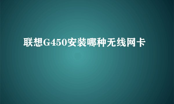 联想G450安装哪种无线网卡