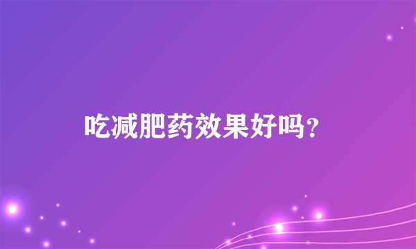 吃减肥药效果好吗？