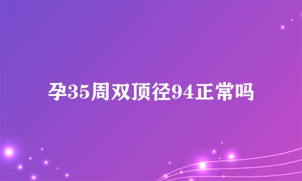孕35周双顶径94正常吗