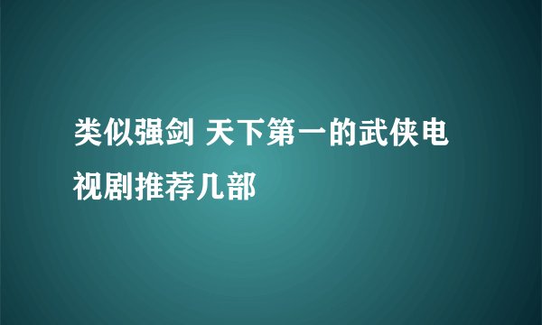 类似强剑 天下第一的武侠电视剧推荐几部