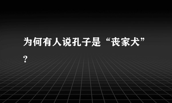 为何有人说孔子是“丧家犬”?
