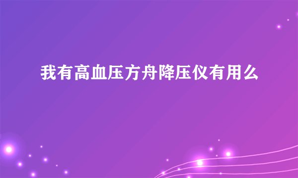 我有高血压方舟降压仪有用么