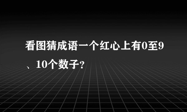 看图猜成语一个红心上有0至9、10个数子?