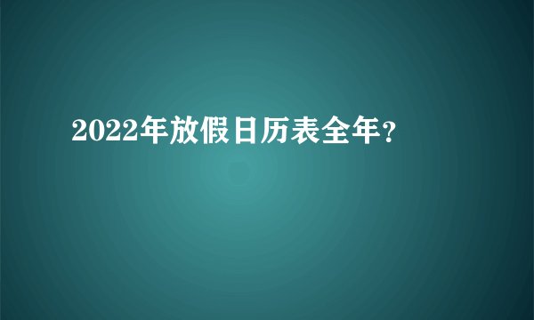 2022年放假日历表全年？