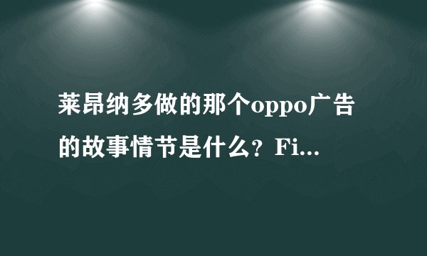 莱昂纳多做的那个oppo广告的故事情节是什么？Find me又是怎么回事？