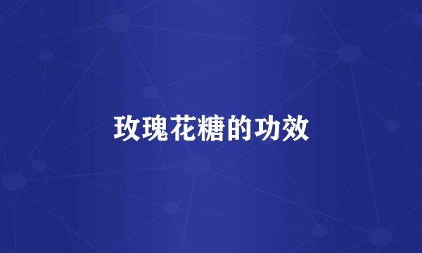 玫瑰花糖的功效