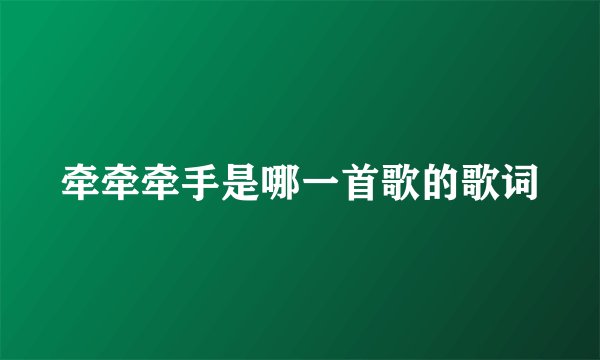 牵牵牵手是哪一首歌的歌词