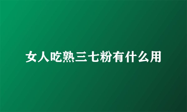 女人吃熟三七粉有什么用