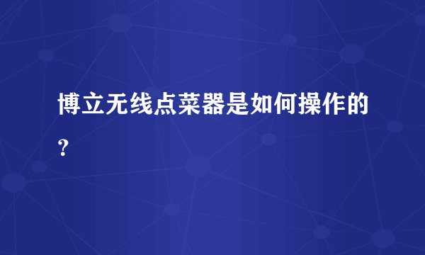 博立无线点菜器是如何操作的？