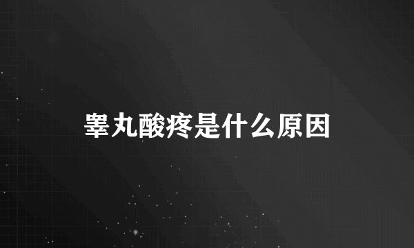 睾丸酸疼是什么原因