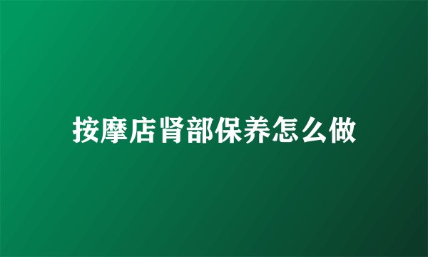按摩店肾部保养怎么做