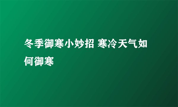 冬季御寒小妙招 寒冷天气如何御寒
