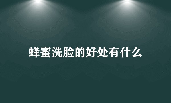 蜂蜜洗脸的好处有什么