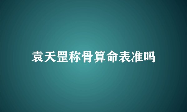 袁天罡称骨算命表准吗