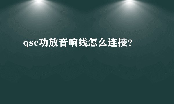 qsc功放音响线怎么连接？