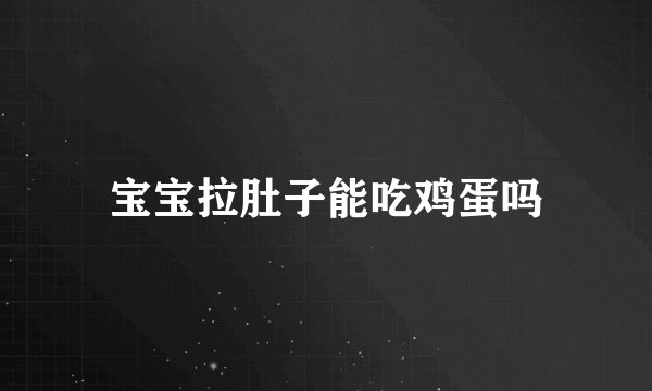 宝宝拉肚子能吃鸡蛋吗