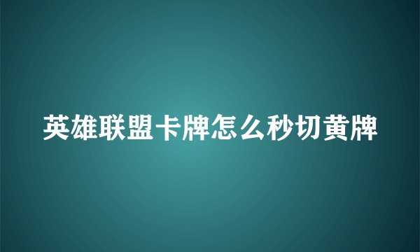 英雄联盟卡牌怎么秒切黄牌