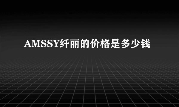 AMSSY纤丽的价格是多少钱