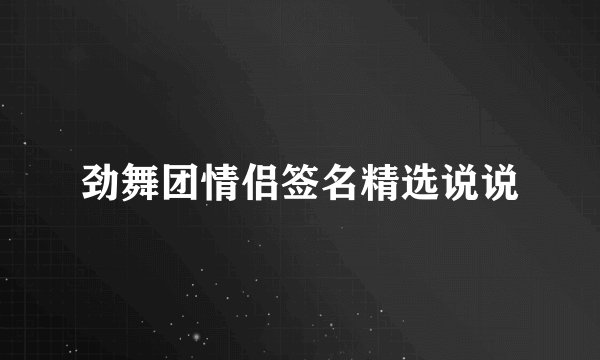劲舞团情侣签名精选说说