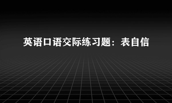 英语口语交际练习题：表自信