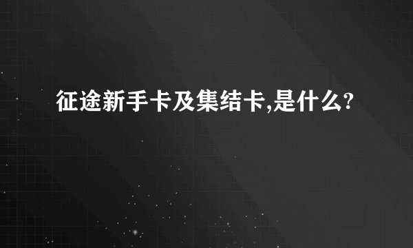 征途新手卡及集结卡,是什么?