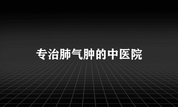 专治肺气肿的中医院