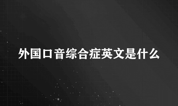 外国口音综合症英文是什么