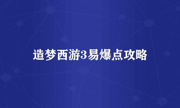 造梦西游3易爆点攻略
