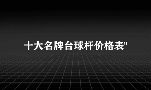 十大名牌台球杆价格表