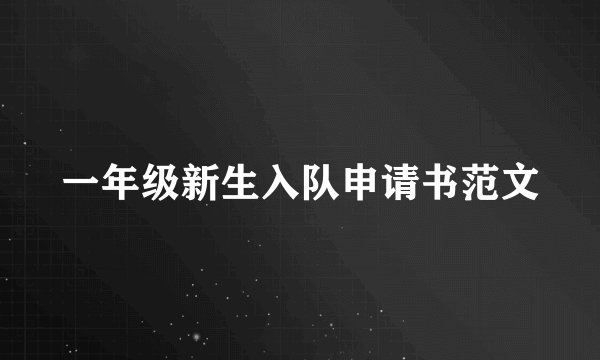 一年级新生入队申请书范文