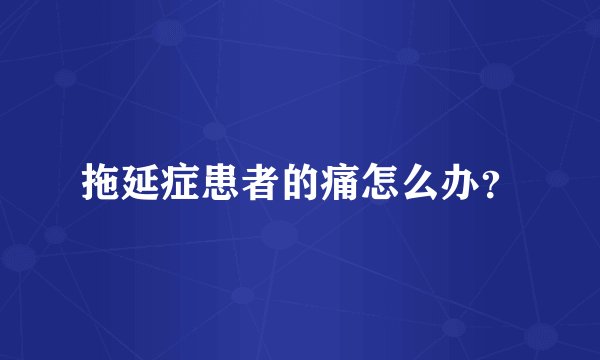 拖延症患者的痛怎么办？