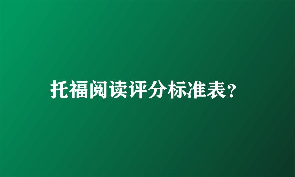 托福阅读评分标准表？