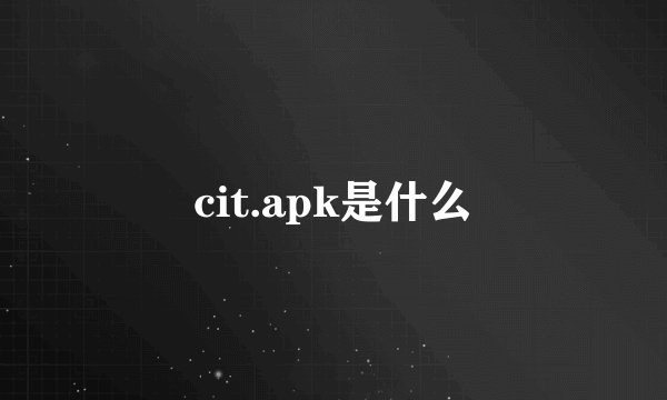 cit.apk是什么